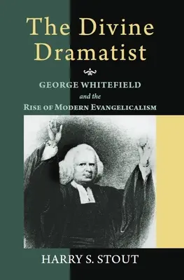 El divino dramaturgo: George Whitefield y el surgimiento del evangelicalismo moderno - The Divine Dramatist: George Whitefield and the Rise of Modern Evangelicalism