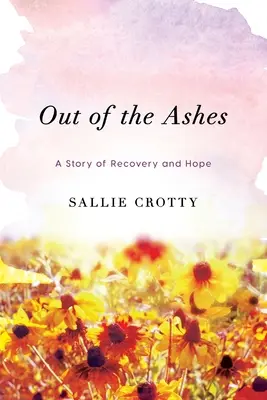De las cenizas: Una historia de recuperación y esperanza - Out of the Ashes: A Story of Recovery and Hope