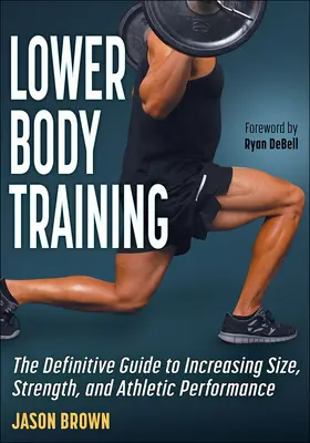 Entrenamiento de la parte inferior del cuerpo: La guía definitiva para aumentar el tamaño, la fuerza y el rendimiento atlético - Lower Body Training: The Definitive Guide to Increasing Size, Strength, and Athletic Performance