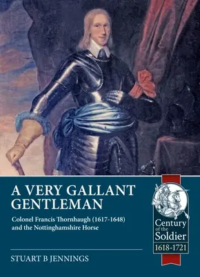 Un caballero muy galante: El coronel Francis Thornhaugh (1617-1648) y la caballería de Nottinghamshire - A Very Gallant Gentleman: Colonel Francis Thornhaugh (1617-1648) and the Nottinghamshire Horse