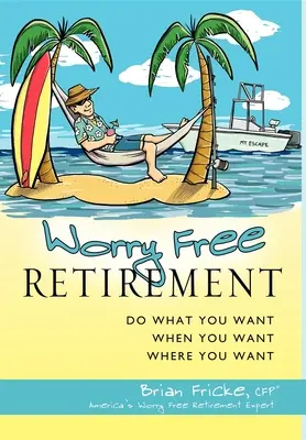 Jubilación sin preocupaciones: Haga lo que quiera, cuando quiera y donde quiera - Worry Free Retirement: Do What You Want, When You Want, Where You Want