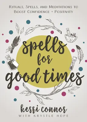 Hechizos para los buenos tiempos: Rituales, Hechizos y Meditaciones para Aumentar la Confianza y la Positividad - Spells for Good Times: Rituals, Spells & Meditations to Boost Confidence & Positivity