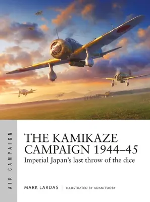 La Campaña Kamikaze 1944-45: El último lanzamiento de dados del Japón Imperial - The Kamikaze Campaign 1944-45: Imperial Japan's Last Throw of the Dice