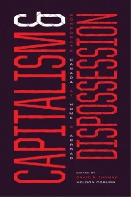 Capitalismo y desposesión: Corporate Canada at Home and Abroad - Capitalism and Dispossession: Corporate Canada at Home and Abroad