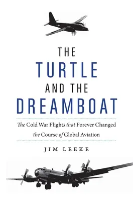 La tortuga y el barco de ensueño: Los vuelos de la Guerra Fría que cambiaron para siempre el curso de la aviación mundial - The Turtle and the Dreamboat: The Cold War Flights That Forever Changed the Course of Global Aviation