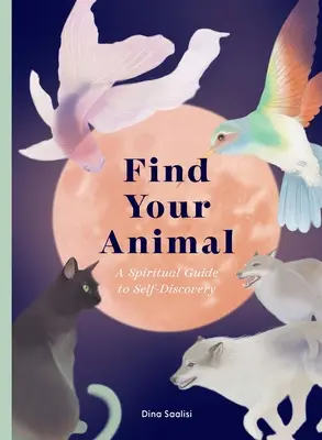 Encuentra tu animal: Una guía espiritual para el autodescubrimiento - Find Your Animal: A Spiritual Guide to Self-Discovery