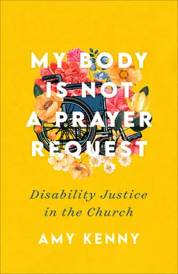 Mi cuerpo no es una petición de oración: Justicia para discapacitados en la Iglesia - My Body Is Not a Prayer Request: Disability Justice in the Church