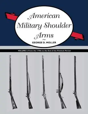 American Military Shoulder Arms, Volume II: From the 1790s to the End of the Flintlock Period (Armas de hombro militares americanas, volumen II: desde la década de 1790 hasta el final del periodo Flintlock) - American Military Shoulder Arms, Volume II: From the 1790s to the End of the Flintlock Period