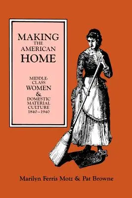 Making the American Home: Las mujeres de clase media y la cultura material doméstica, 1840-1940 - Making the American Home: Middle-Class Women and Domestic Material Culture, 1840-1940