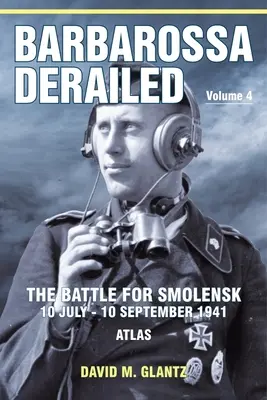 Barbarroja descarrilada: La batalla por Smolensk 10 de julio-10 de septiembre de 1941: Volumen 4 - Atlas - Barbarossa Derailed: The Battle for Smolensk 10 July-10 September 1941: Volume 4 - Atlas