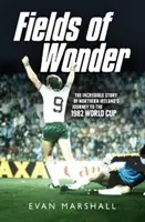 Fields of Wonder: La increíble historia del viaje de Irlanda del Norte a la Copa del Mundo de 1982 - Fields of Wonder: The Incredible Story of Northern Ireland's Journey to the 1982 World Cup