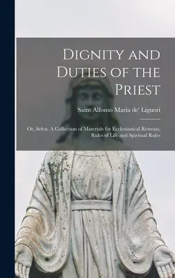 Dignidad y Deberes del Sacerdote; o, Selva. Colección de materiales para retiros eclesiásticos. Reglas de Vida y Reglas Espirituales - Dignity and Duties of the Priest; or, Selva. A Collection of Materials for Ecclesiastical Retreats. Rules of Life and Spiritual Rules