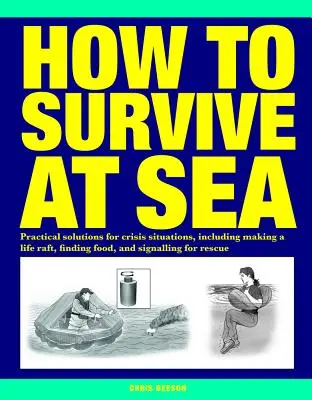Cómo sobrevivir en el mar: Soluciones Prácticas para Situaciones de Crisis, Incluyendo la Construcción de una Balsa Salvavidas, la Búsqueda de Alimentos y la Señalización para el Rescate - How to Survive at Sea: Practical Solutions for Crisis Situations, Including Making a Life Raft, Finding Food, and Signalling for Rescue