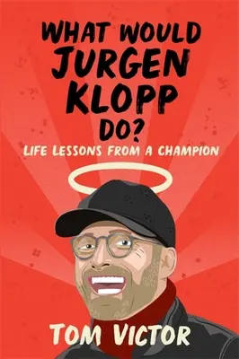 ¿Qué haría Jurgen Klopp? Lecciones de vida de un campeón - What Would Jurgen Klopp Do?: Life Lessons from a Champion