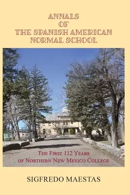 Anales de la Escuela Normal Hispanoamericana: Los primeros 112 años del Colegio del Norte de Nuevo México - Annals of the Spanish American Normal School: The First 112 Years of Northern New Mexico College