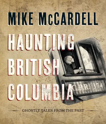 La inquietante Columbia Británica: Historias fantasmales del pasado - Haunting British Columbia: Ghostly Tales from the Past