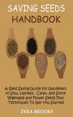 Manual de ahorro de semillas: Una guía de ahorro de semillas para jardineros para sembrar, cosechar, limpiar y almacenar semillas de hortalizas y flores, además de técnicas para obtener - Saving Seeds Handbook: A Seed Saving Guide for Gardeners to Sow, Harvest, Clean, and Store Vegetable and Flower Seeds Plus Techniques To Get