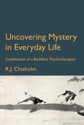 Descubrir el misterio en la vida cotidiana: Confesiones de un psicoterapeuta budista - Uncovering Mystery in Everyday Life: Confessions of a Buddhist Psychotherapist