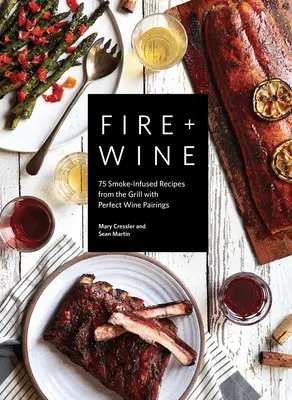 Fuego + Vino: 75 recetas con humo de la parrilla y maridajes de vino perfectos - Fire + Wine: 75 Smoke-Infused Recipes from the Grill with Perfect Wine Pairings