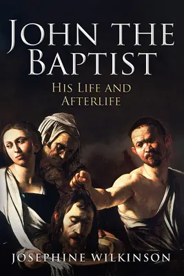 Juan el Bautista: Su vida y su vida después de la muerte - John the Baptist: His Life and Afterlife