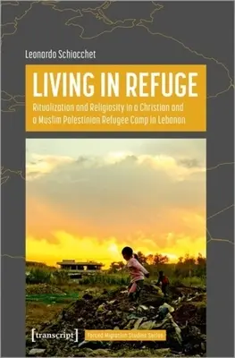Vivir en refugio: Ritualización y religiosidad en un campo de refugiados palestinos cristianos y musulmanes en Líbano - Living in Refuge: Ritualization and Religiosity in a Christian and a Muslim Palestinian Refugee Camp in Lebanon