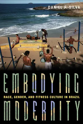 Encarnando la modernidad: Raza, género y cultura del fitness en Brasil - Embodying Modernity: Race, Gender, and Fitness Culture in Brazil