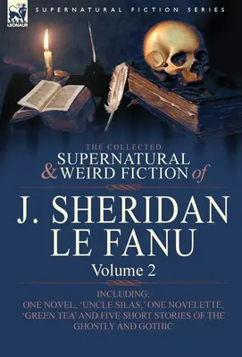 The Collected Supernatural and Weird Fiction of J. Sheridan Le Fanu: Volumen 2: Incluye una novela, «El tío Silas», una novela, «Té verde», y cinco novelas. - The Collected Supernatural and Weird Fiction of J. Sheridan Le Fanu: Volume 2-Including One Novel, 'Uncle Silas, ' One Novelette, 'Green Tea' and Five