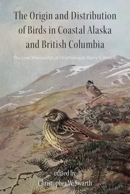 Origen y distribución de las aves en la costa de Alaska y la Columbia Británica: El manuscrito perdido del ornitólogo Harry S. Swarth - The Origin and Distribution of Birds in Coastal Alaska and British Columbia: The Lost Manuscript of Ornithologist Harry S. Swarth