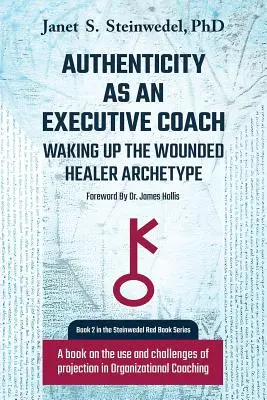 La autenticidad como coach ejecutivo: El despertar del arquetipo del sanador herido: Un libro sobre el uso y los retos de la proyección en el coaching organizativo - Authenticity as an Executive Coach: Waking up the Wounded Healer Archetype: A book on the use and challenges of projection in Organizational Coaching