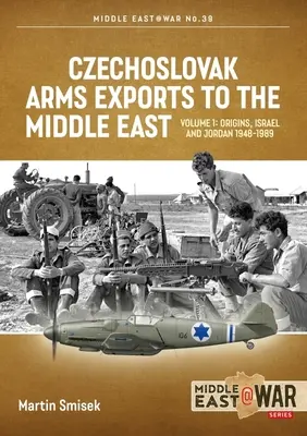 Exportaciones checoslovacas de armas a Oriente Medio: Volumen 1 - Israel, Jordania y Siria, 1948-1989 - Czechoslovak Arms Exports to the Middle East: Volume 1 - Israel, Jordan and Syria, 1948-1989