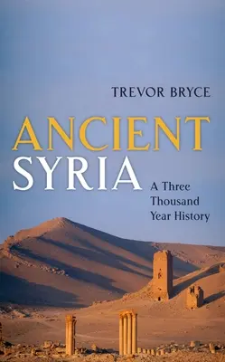 La antigua Siria: Una historia de tres mil años - Ancient Syria: A Three Thousand Year History