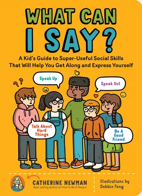 ¿Qué puedo decir? Guía infantil de habilidades sociales superútiles que te ayudarán a llevarte bien y a expresarte; di lo que piensas, opina, habla sobre - What Can I Say?: A Kid's Guide to Super-Useful Social Skills to Help You Get Along and Express Yourself; Speak Up, Speak Out, Talk abou