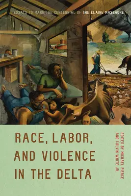 Raza, trabajo y violencia en el Delta: Ensayos con motivo del centenario de la masacre de Elaine - Race, Labor, and Violence in the Delta: Essays to Mark the Centennial of the Elaine Massacre