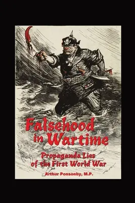 Falsedad en Tiempos de Guerra: Mentiras Propagandísticas de la Primera Guerra Mundial. - Falsehood in Wartime.: Propaganda Lies of the First World War.