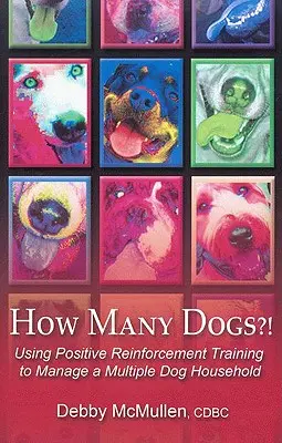 ¿Cuántos perros? Cómo utilizar el adiestramiento con refuerzo positivo para gestionar un hogar con varios perros - How Many Dogs?!: Using Positive Reinforcement Training to Manage a Multiple Dog Household