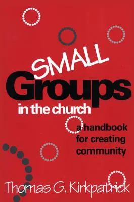 Pequeños grupos en la iglesia: Un manual para crear comunidad - Small Groups in the Church: A Handbook for Creating Community