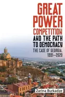 La competencia entre grandes potencias y el camino hacia la democracia: El caso de Georgia, 1991-2020 - Great Power Competition and the Path to Democracy: The Case of Georgia, 1991-2020