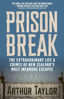 Prison Break: La extraordinaria vida y crímenes del fugitivo más infame de Nueva Zelanda - Prison Break: The Extraordinary Life and Crimes of New Zealand's Most Infamous Escapee