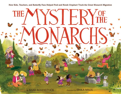 El misterio de las monarcas: Cómo niños, profesores y aficionados a las mariposas ayudaron a Fred y Norah Urquhart a rastrear la gran migración de las monarcas - The Mystery of the Monarchs: How Kids, Teachers, and Butterfly Fans Helped Fred and Norah Urquhart Track the Great Monarch Migration