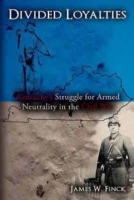 Lealtades divididas: La lucha de Kentucky por la neutralidad armada en la Guerra Civil - Divided Loyalties: Kentucky's Struggle for Armed Neutrality in the Civil War