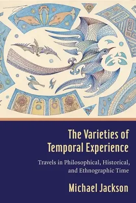 Las variedades de la experiencia temporal: Viajes en el tiempo filosófico, histórico y etnográfico - The Varieties of Temporal Experience: Travels in Philosophical, Historical, and Ethnographic Time