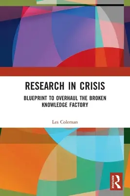 Investigación en crisis: Plan para revisar la fábrica de conocimientos en quiebra - Research in Crisis: Blueprint to Overhaul the Broken Knowledge Factory