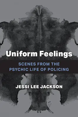 Sentimientos de uniforme: Escenas de la vida psíquica de la policía - Uniform Feelings: Scenes from the Psychic Life of Policing