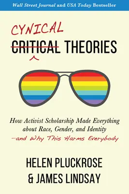 Teorías cínicas: Cómo el activismo académico lo ha convertido todo en una cuestión de raza, género e identidad, y por qué perjudica a todo el mundo. - Cynical Theories: How Activist Scholarship Made Everything about Race, Gender, and Identity--And Why This Harms Everybody