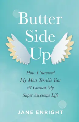 Butter-Side Up: Cómo sobreviví a mi año más terrible y creé mi vida súper increíble - Butter-Side Up: How I Survived My Most Terrible Year and Created My Super Awesome Life