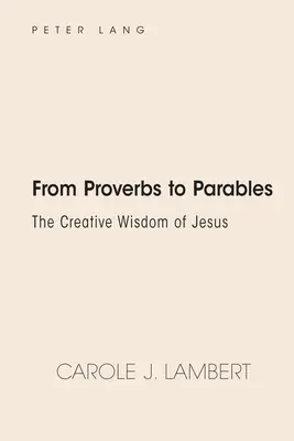 De los proverbios a las parábolas: la sabiduría creativa de Jesús - From Proverbs to Parables; The Creative Wisdom of Jesus