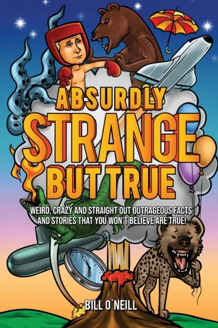 Absurdamente extraño pero cierto: Hechos e historias extraños, locos y escandalosos que no creerás que son verdad. - Absurdly Strange But True: Weird, Crazy and Straight Out Outrageous Facts and Stories That You Won't Believe are True!