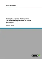 Gestión estratégica de la logística - Toma de decisiones en tiempos de gran incertidumbre - Strategic Logistics Management - Decision-Making in Times of Great Uncertainty