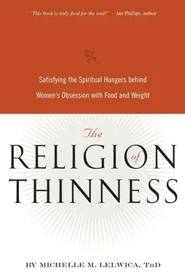 La religión de la delgadez: Cómo satisfacer el hambre espiritual que se esconde tras la obsesión de las mujeres por la comida y el peso - The Religion of Thinness: Satisfying the Spiritual Hungers Behind Women's Obsession with Food and Weight