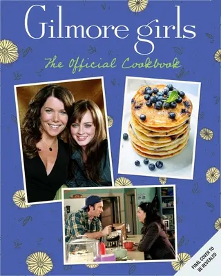 Las chicas Gilmore: El libro de cocina oficial - Gilmore Girls: The Official Cookbook